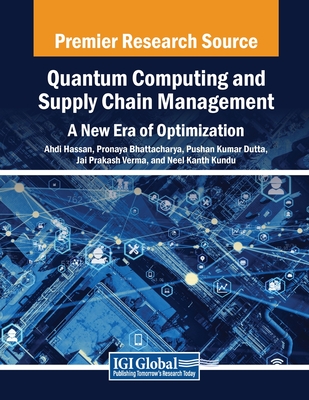 Quantum Computing and Supply Chain Management: A New Era of Optimization - Hassan, Ahdi (Editor), and Bhattacharya, Pronaya (Editor), and Dutta, Pushan Kumar (Editor)