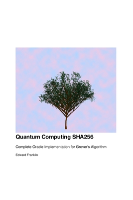 Quantum Computing SHA256: Complete Oracle Implementation for Grover's Algorithm - Franklin, Edward