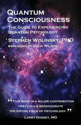 Quantum Consciousness: The Guide to Experiencing Quantum Psychology - Wolinsky, Stephen, PH.D., and Colin, Wilson (Preface by)