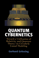 Quantum Cybernetics: Toward a Unification of Relativity and Quantum Theory Via Circularly Causal Modeling