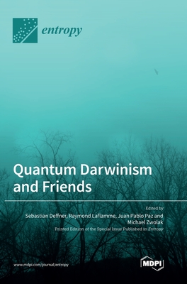 Quantum Darwinism and Friends - Deffner, Sebastian (Guest editor), and Laflamme, Raymond (Guest editor), and Paz, Juan Pablo (Guest editor)