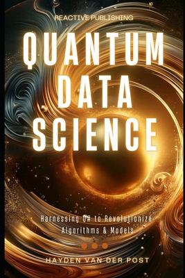 Quantum Data Science: Harnessing Q# to Revolutionize Algorithms & Models - Reactive Publishing, and Schwartz, Alice (Editor), and Van Der Post, Hayden