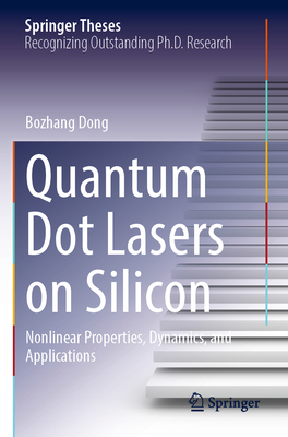 Quantum Dot Lasers on Silicon: Nonlinear Properties, Dynamics, and Applications - Dong, Bozhang