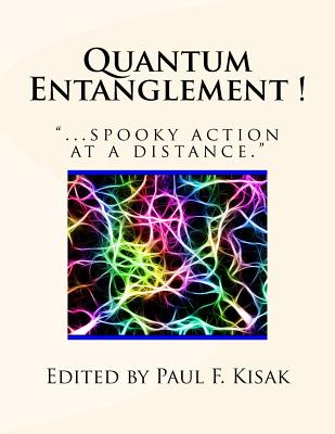Quantum Entanglement !: "...spooky action at a distance." - Kisak, Paul F