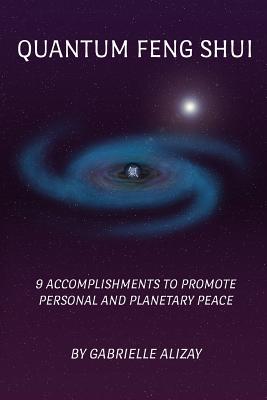 Quantum Feng Shui: 9 Accomplishments to Promote Personal and Planetary Peace - Alizay, Gabrielle