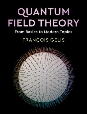 Quantum Field Theory: From Basics to Modern Topics - Gelis, Franois