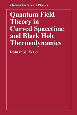 Quantum Field Theory in Curved Spacetime and Black Hole Thermodynamics - Wald, Robert M
