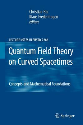 Quantum Field Theory on Curved Spacetimes: Concepts and Mathematical Foundations - Br, Christian (Editor), and Fredenhagen, Klaus (Editor)