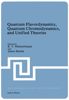 Quantum Flavordynamics, Quantum Chromodynamics, and Unified Theories: Olectures Presented at the NATO Advanced Study Institute on Quantum Flavordynamics - Mahanthappa, K T, and Randa, James