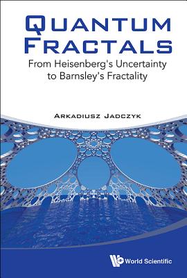 Quantum Fractals: From Heisenberg's Uncertainty to Barnsley's Fractality - Jadczyk, Arkadiusz