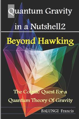 Quantum Gravity in a Nutshell2: Beyond Hawking-The Cosmic Quest for a Quantum Theory of Gravity - Francis, Balungi