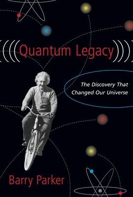 Quantum Legacy: The Discovery That Changed Our Universe - Parker, Barry R