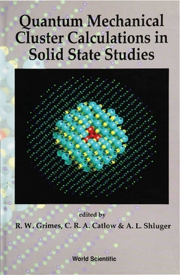 Quantum Mechanical Cluster Calculations in Solid State Studies - Catlow, Richard C a (Editor), and Grimes, Robin W (Editor), and Shluger, A L (Editor)