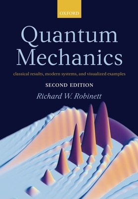 Quantum Mechanics: Classical Results, Modern Systems, and Visualized Examples - Robinett, Richard