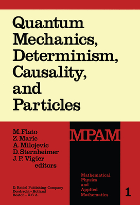 Quantum Mechanics, Determinism, Causality, and Particles: An International Collection of Contributions in Honor of Louis de Broglie on the Occasion of the Jubilee of His Celebrated Thesis - Flato, M (Editor), and Maric, Z (Editor), and Milojevic, A (Editor)