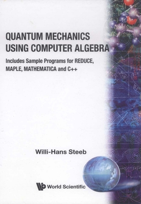 Quantum Mechanics Using Computer Algebra - Steeb, Willi-Hans