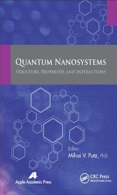 Quantum Nanosystems: Structure, Properties, and Interactions - Putz, Mihai V. (Editor)