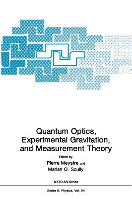 Quantum Optics, Experimental Gravitation, and Measurement Theory - Meystre, Pierre (Editor), and Scully, Marian O (Editor)