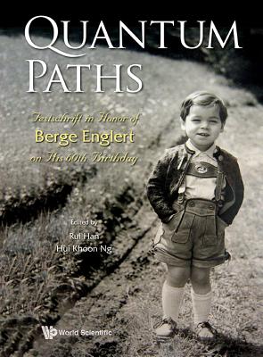 Quantum Paths: Festschrift in Honor of Berge Englert on His 60th Birthday - Ng, Hui Khoon (Editor), and Han, Rui (Editor)