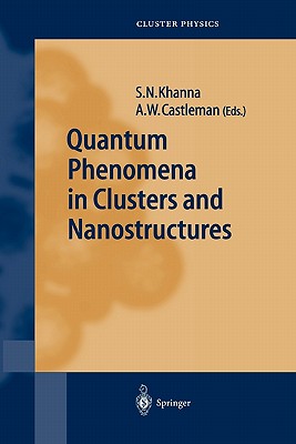 Quantum Phenomena in Clusters and Nanostructures - Khanna, Shiv N. (Editor), and Castleman, Albert W (Editor)