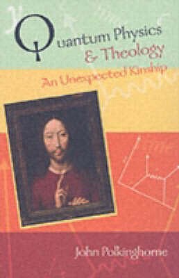 Quantum Physics and Theology: An Unexpected Kinship - Polkinghorne, John