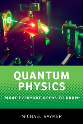Quantum Physics: What Everyone Needs to Know - Raymer, Michael
