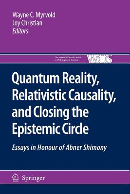 Quantum Reality, Relativistic Causality, and Closing the Epistemic Circle: Essays in Honour of Abner Shimony - Myrvold, Wayne C (Editor), and Christian, Joy (Editor)