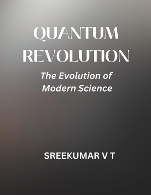 Quantum Revolution: The Evolution of Modern Science - Sreekumar, V T