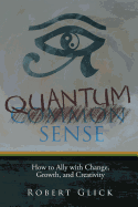 Quantum Sense: How to Ally with Change, Growth, and Creativity