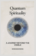 Quantum Spirituality: A Journey Beyond The Visible