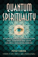 Quantum Spirituality: Science, Gnostic Mysticism, and Connecting with Source Consciousness