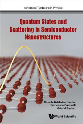 Quantum States and Scattering in Semiconductor Nanostructures - Bastard, Gerald, and Carosella, Francesca, and Ndebeka-Bandou, Camille