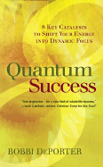 Quantum Success: 8 Key Catalysts to Shift Your Energy Into Dynamic Focus