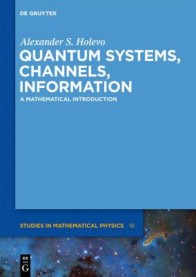 Quantum Systems, Channels, Information: A Mathematical Introduction - Holevo, Alexander S