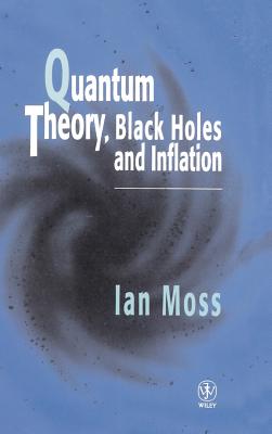 Quantum Theory, Black Holes and Inflation - Moss, Ian G