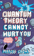 Quantum Theory Cannot Hurt You: A Guide to the Universe