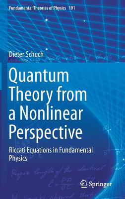 Quantum Theory from a Nonlinear Perspective: Riccati Equations in Fundamental Physics - Schuch, Dieter