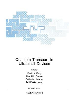 Quantum Transport in Ultrasmall Devices: Proceedings of a NATO Advanced Study Institute on Quantum Transport in Ultrasmall Devices, Held July 17-30, 1994, in II Ciocco, Italy - Ferry, David K (Editor), and Grubin, Harold L (Editor), and Jacoboni, Carlo (Editor)