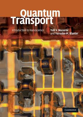 Quantum Transport: Introduction to Nanoscience - Nazarov, Yuli, and Blanter, Yaroslav