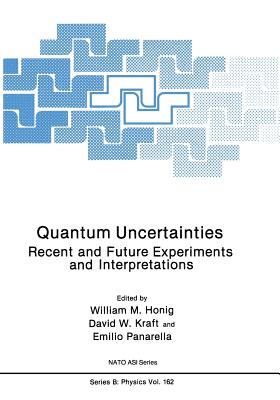 Quantum Uncertainties: Recent and Future Experiments and Interpretations - Honig, William M (Editor), and Kraft, David W (Editor), and Panarella, Emilio (Editor)