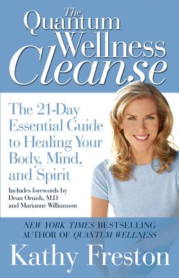 Quantum Wellness Cleanse: The 21-Day Essential Guide to Healing Your Mind, Body and Spirit - Freston, Kathy