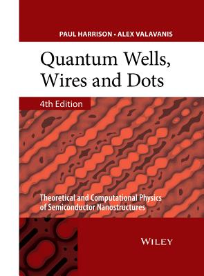 Quantum Wells, Wires and Dots: Theoretical and Computational Physics of Semiconductor Nanostructures - Harrison, Paul, and Valavanis, Alex