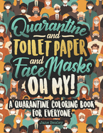 Quarantine and Toilet Paper and Face Masks Oh My! A Quarantine Coloring Book For Everyone: A Funny Coloring Book For Teens, Adults And Kids. A Social Distancing Activity For All Ages