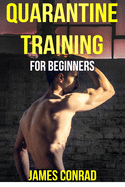 Quarantine Training for Beginners: Build Muscle and Lose Fat at Home During Quarantine and Social Distancing with this Simple Nutritional and Workout Program