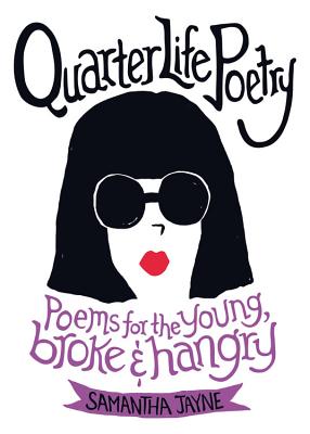 Quarter Life Poetry: Poems for the Young, Broke and Hangry - Jayne, Samantha