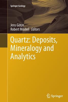 Quartz: Deposits, Mineralogy and Analytics - Gtze, Jens (Editor), and Mckel, Robert (Editor)