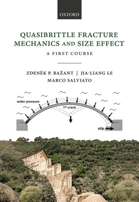 Quasibrittle Fracture Mechanics and Size Effect: A First Course - Ba^D%zant, Zdenek P., and Le, Jia-Liang, and Salviato, Marco