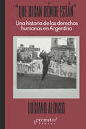 Que digan d?nde estn: Una historia de los derechos humanos en Argentina