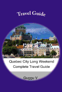 Quebec City Long Weekend Complete Travel Guide