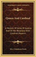 Queen and Cardinal: A Memoir of Anne of Austria and of Her Relations with Cardinal Mazarin